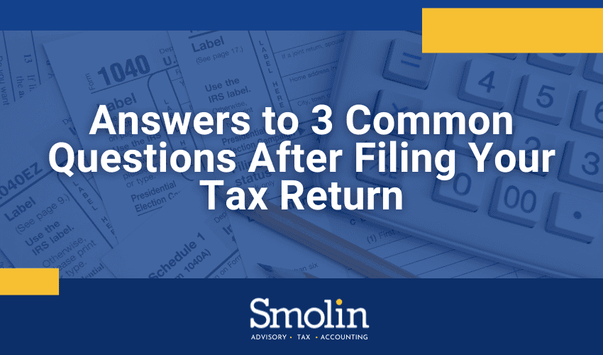 Answers to 3 Common Questions After Filing Your Tax Return