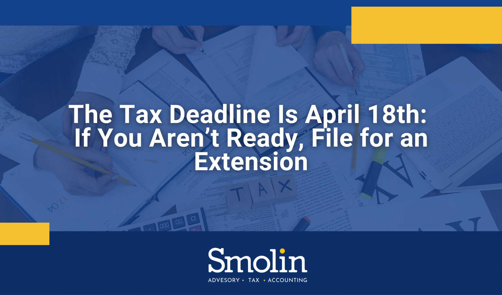 The Tax Deadline Is April 18th If You Aren’t Ready, File for an Extension